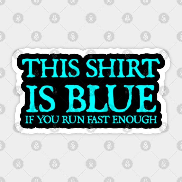 This Shirt Is Blue If You Run Fast Enough Sticker by  hal mafhoum?